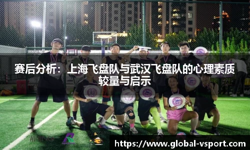 赛后分析：上海飞盘队与武汉飞盘队的心理素质较量与启示