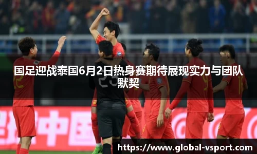 国足迎战泰国6月2日热身赛期待展现实力与团队默契